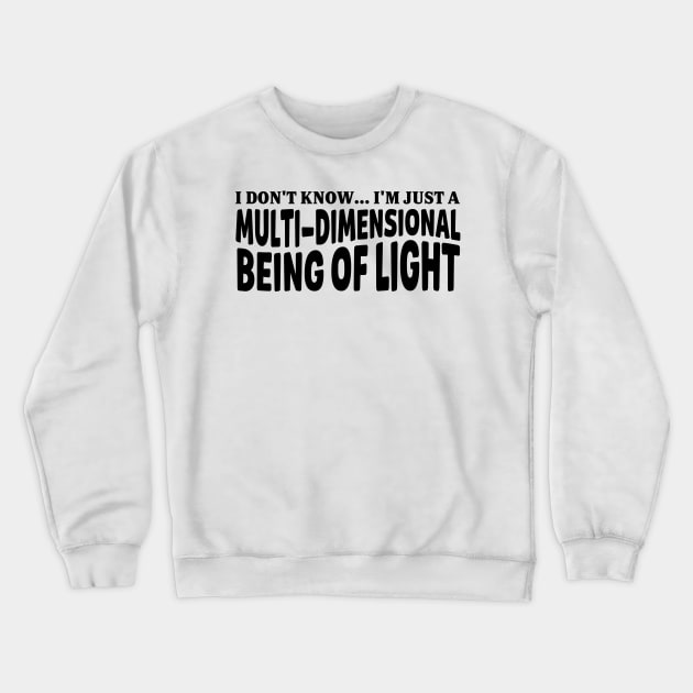 I'm just a multi-dimensional being of light Crewneck Sweatshirt by prt-Ceven